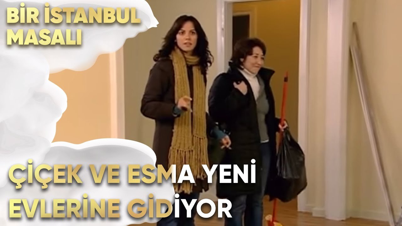 Çiçek ve Esma Yeni Evlerine Gidiyor - Bir İstanbul Masalı 53. Bölüm