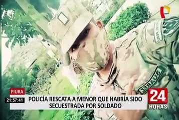 Piura: Policía rescata a menor que habría sido secuestrada por soldado