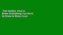 Full version  How to Brew: Everything You Need to Know to Brew Great Beer Every Time  For Kindle