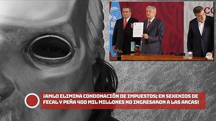 ¡AMLO elimina condonación de impuestos; en sexenios de FECAL y Peña 400 mil millones no ingresaron a las arcas!