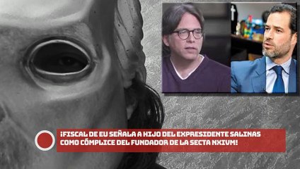 ¡Fiscal de EU señala a hijo de Salinas como cómplice del fundador de la SECTA  NXIVM!