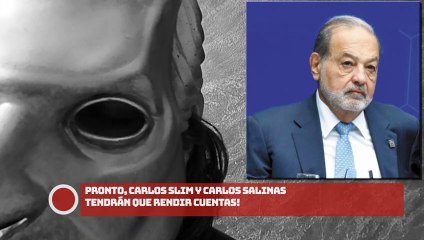¡Pronto, Carlos Slim y Carlos Salinas tendrán que rendir cuentas!