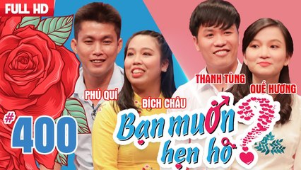 BẠN MUỐN HẸN HÒ | Tập 400 UNCUT | Phú Quí - Bích Châu | Thanh Tùng - Quế Hương | 090718 