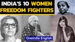 India's 10 Women Freedom fighters: A peek into their tale of valour | Oneindia News