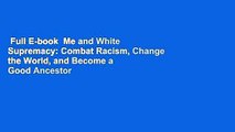 Full E-book  Me and White Supremacy: Combat Racism, Change the World, and Become a Good Ancestor
