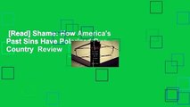 [Read] Shame: How America's Past Sins Have Polarized Our Country  Review