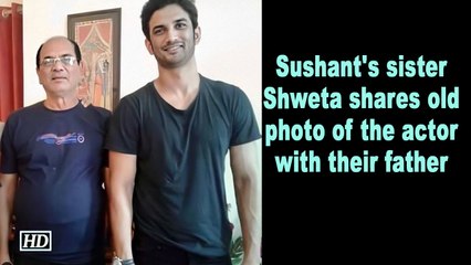 Sushant's sister Shweta shares old photo of the actor with their father
