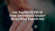 Can You Get COVID-19 From Secondhand Smoke? Here's What Experts Say