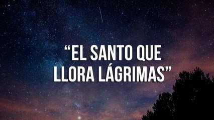 "El Santo que llora lágrimas"