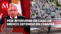 AMLO pide a Segob intervenir en caso del doctor Grajales en Chiapas