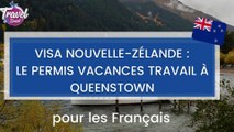 Visa Nouvelle-Zélande : le Permis Vacances Travail à Queenstown pour les Français