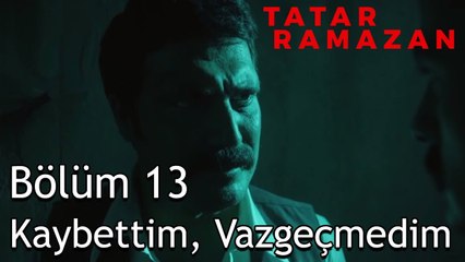 Ben Kaybederek Büyürüm Savcı Bey - Tatar Ramazan 13. Bölüm