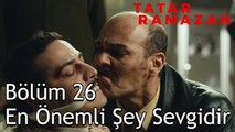Çok Mübarek Bir Şahıs Oldun Çavuş - Tatar Ramazan 26. Bölüm