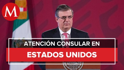 Ya funcionan consulados de México en EU tras cierre por covid-19: Ebrard