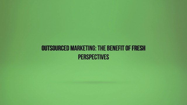 Outsourced Marketing: The Benefit of Fresh Perspectives