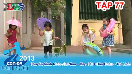 Hành trình Bé Nina, Bắp Cải và Bảo Châu, Tuệ Linh | CON ĐÃ LỚN KHÔN | Tập 77