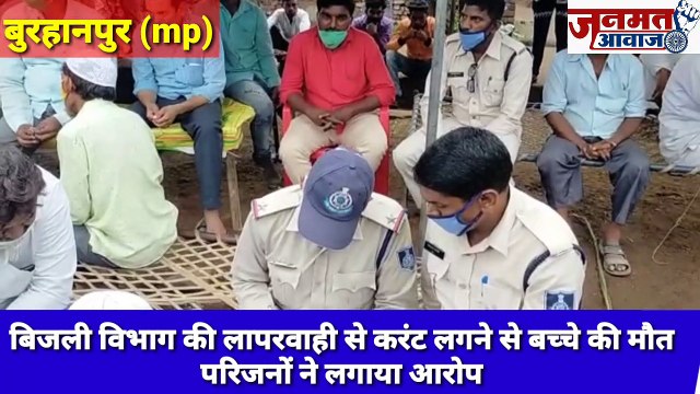 जनमत आवाज़,,mp बुरहानपुर,बिजली विभाग की लापरवाही से करंट लगने से बच्चे की मौत परिजनों ने लगाया आरोप