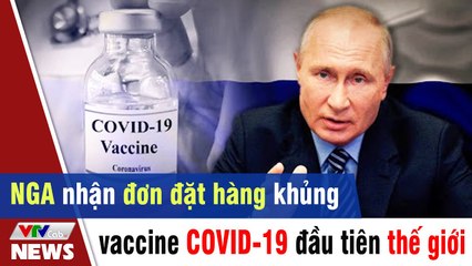 Nga nhận đơn đặt hàng khủng vaccine COVID-19 đầu tiên thế giới