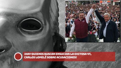 ¡Hay quienes buscan ensuciar la exitosa 4T, Carlos Lomelí sobre acusaciones!