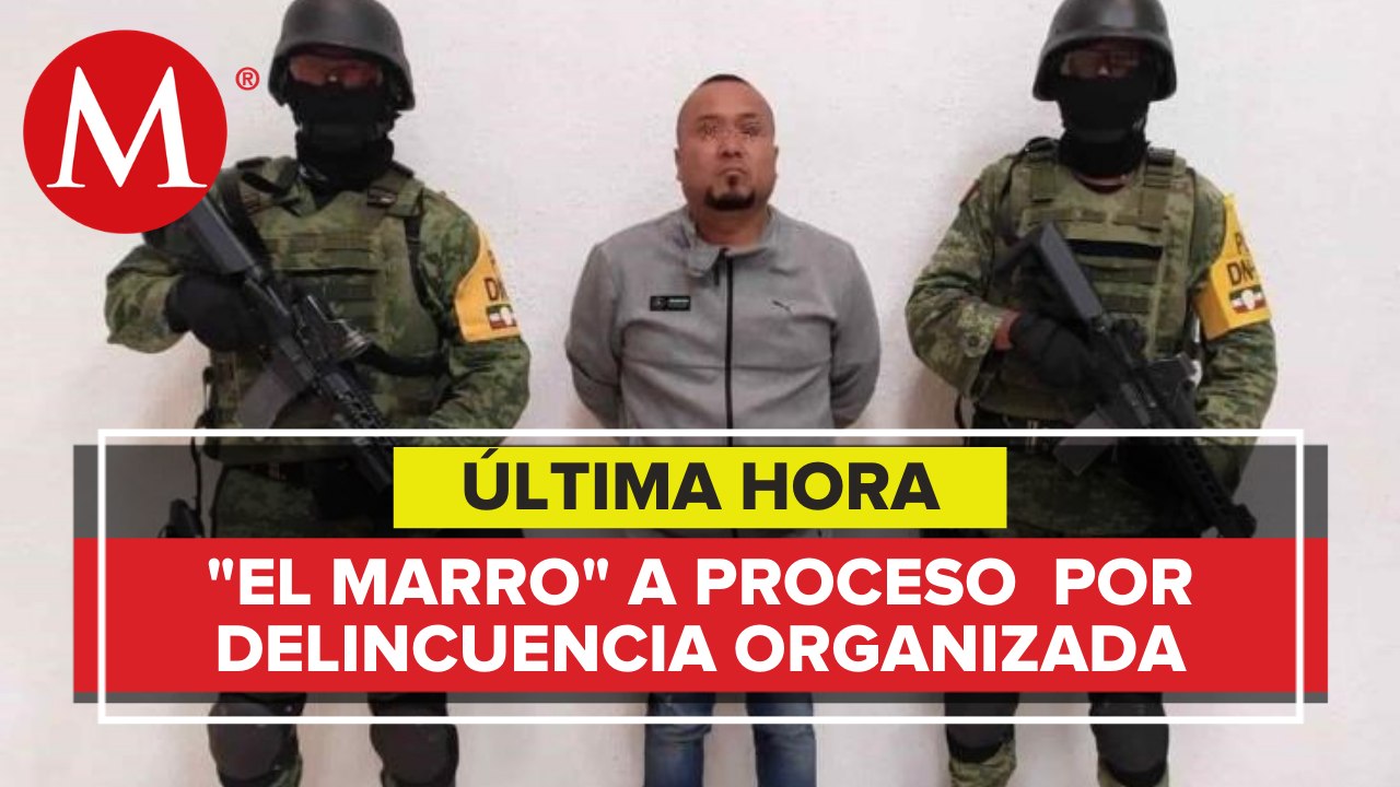 Vinculan a proceso a 'El Marro' por delincuencia organizada