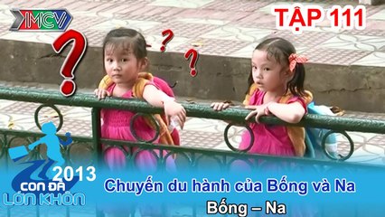 Chuyến du hành của Bống và Na - Bé Bống, Na | CON ĐÃ LỚN KHÔN | Tập 111