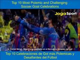 Top 10 Celebraciones de Gol más Polemicas y Desafiantes del Fútbol.Top 10 Most Polemic and Challenging Soccer Goal Celebrations