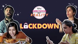 Lockdown: Expectation Vs Reality - POPxo