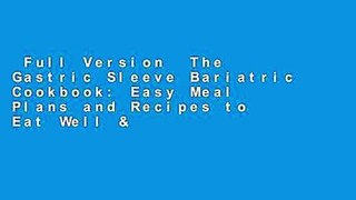 Full Version  The Gastric Sleeve Bariatric Cookbook: Easy Meal Plans and Recipes to Eat Well &