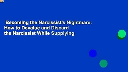 Becoming the Narcissist's Nightmare: How to Devalue and Discard the Narcissist While Supplying