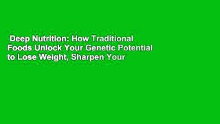 Deep Nutrition: How Traditional Foods Unlock Your Genetic Potential to Lose Weight, Sharpen Your