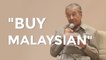 Dr M: ‘Buy Malaysian’ before selling products abroad