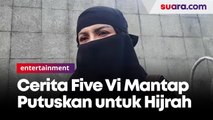 Cerita Five Vi Mantap Putuskan Untuk Hijrah