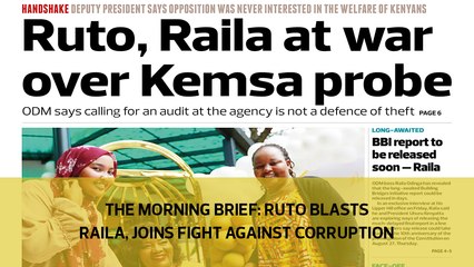 The Morning Brief: Ruto blasts Raila, joins fight against corruption
