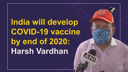 India will develop Covid-19 vaccine by end of 2020: Harsh Vardhan