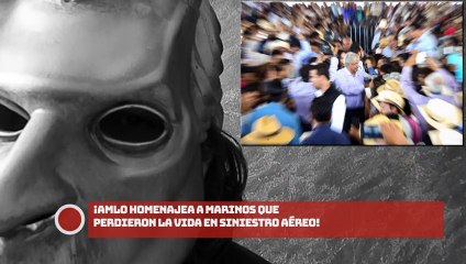 ¡AMLO homenajea a marinos que perdieron la vida en siniestro aéreo!