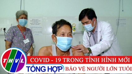 Sức khỏe của bạn: COVID - 19 trong tình hình mới - Bảo vệ người lớn tuổi