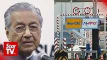 Dr M says abolishing tolls will burden govt's finances