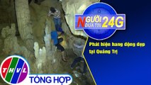 Người đưa tin 24G (18g30 ngày 14/8/2020) - Phát hiện một hang động đẹp tại Quảng Trị