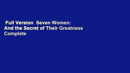 Full Version  Seven Women: And the Secret of Their Greatness Complete