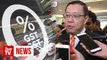Guan Eng: No, govt will not be bringing back GST
