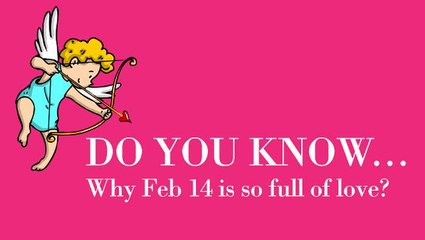 Do you know ... why Feb 14 is so full of love?