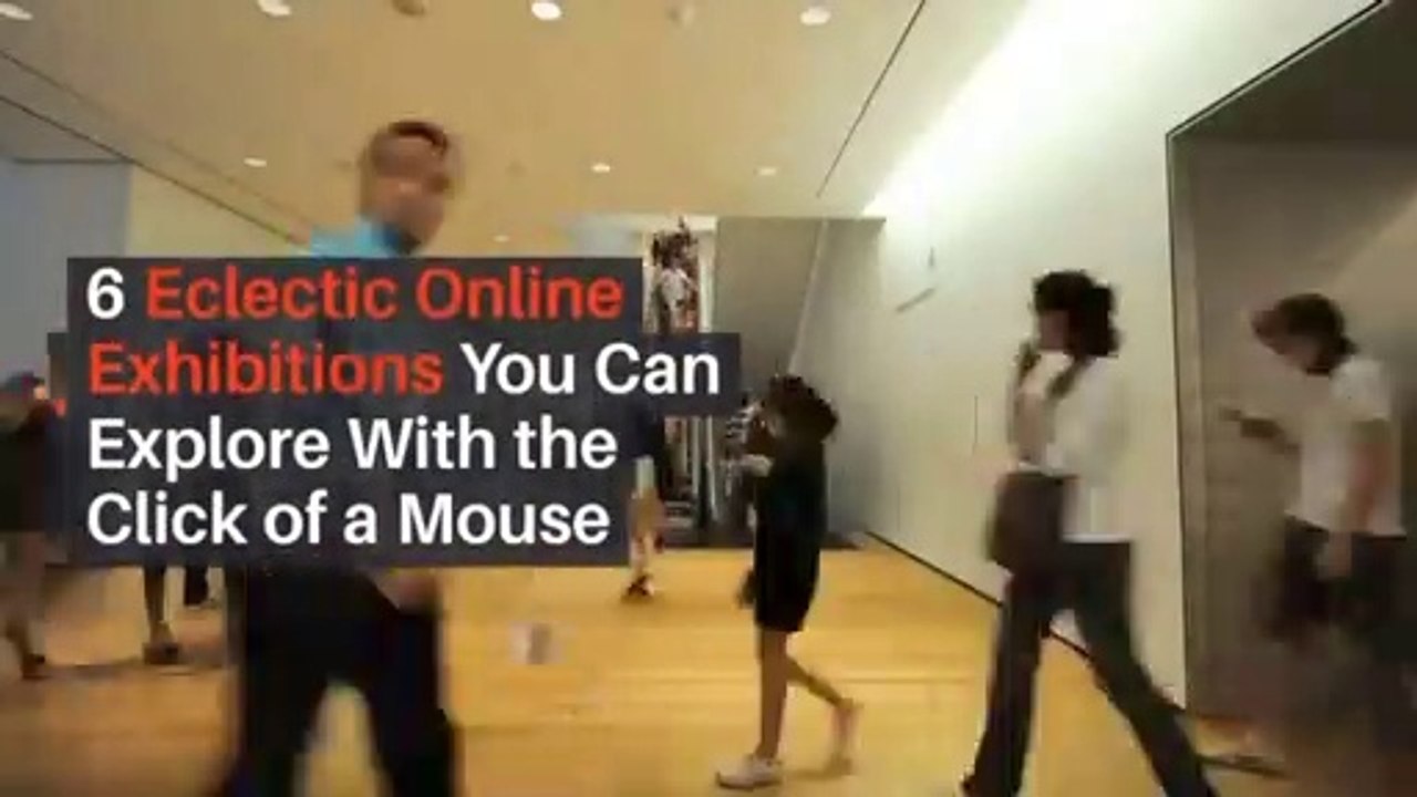 6 Eclectic Online Best Exhibitions You Can Explore With the Click of a Mouse