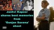 Janhvi Kapoor shares best memories from 'Gunjan Saxena' shoot