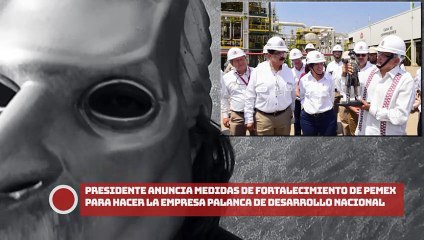 ¡AMLO anuncia medidas de fortalecimiento de Pemex para hacer la empresa palanca de desarrollo nacional!