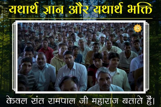 यथार्थ ज्ञान और यथार्थ भक्ति केवल संत रामपाल जी महाराज बताते हैं || संत रामपाल जी महाराज सत्संग ||