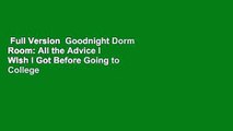 Full Version  Goodnight Dorm Room: All the Advice I Wish I Got Before Going to College Complete