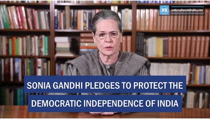 SONIA GANDHI PLEDGES TO PROTECT THE DEMOCRATIC INDEPENDENCE OF INDIA