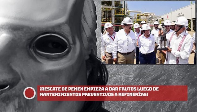 ¡Rescate de Pemex empieza a dar frutos luego de mantenimientos preventivos a refinerías!