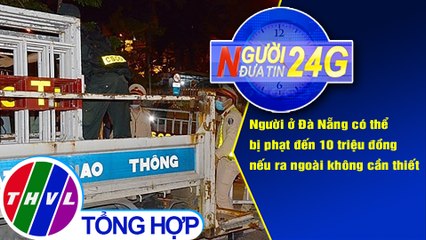 Người đưa tin 24G (6g30 ngày 16/08/2020) - Người ở Đà Nẵng có thể bị phạt đến 10 triệu đồng...