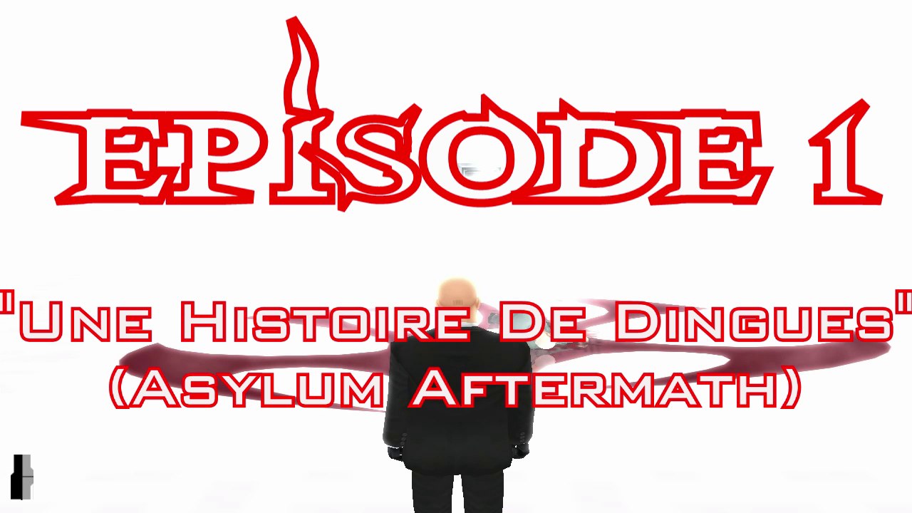 Hitman Chronicles - Episode 1: Une Histoire De Dingues (Asylum Aftermath)